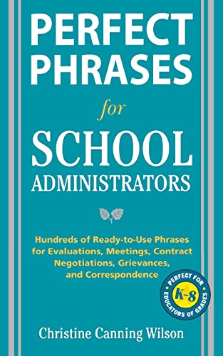 Perfect Phrases for School Administrators: Hundreds of Ready-to-Use Phrases for Evaluations, Meetings, Contract Negotiations, Grievances and Co (Perfect Phrases Series)