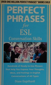 Perfect phrases for ESL: conversation skills: hundreds of ready-to-use phrases that help you express your thoughts, ideas, and feelings in English conversations of all types