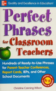 Perfect phrases for classroom teachers: hundreds of ready-to-use phrases for parent-teacher conferences, report cards, IEPs, and other school documents