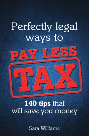Perfectly Legal Ways to Pay Less Tax: 140 tips that will save you money - Williams, Sara