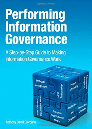 Performing Information Governance: A Step-by-step Guide to Making Information Governance Work - Anthony David Giordano