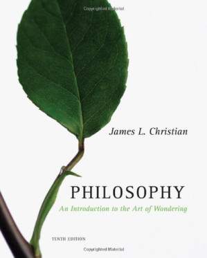 Philosophy: An Introduction to the Art of Wondering (10th Edition) By James L. Christian