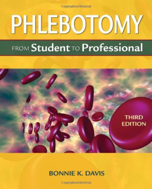 Phlebotomy: From Student to Professional , Third Edition (Medical Lab Technician Solutions to Enhance Your Courses!) By Bonnie Karen Davis