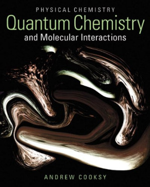 Physical Chemistry: Quantum Chemistry and Molecular Interactions - Andrew Cooksy
