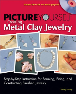 Picture Yourself Creating Metal Clay Jewelry By Tammy  (Tammy Powley) Powley