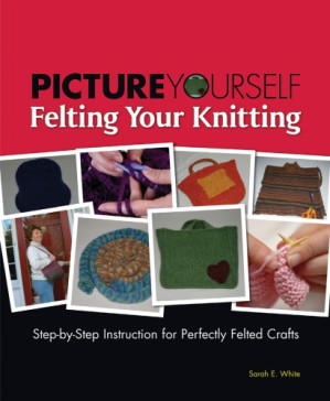 Picture Yourself - Felting Your Knitting By Sarah E. White - 9780495411321