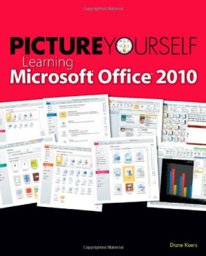 Picture Yourself Learning Microsoft Office 2010 By Diane (Diane Koers) Koers - 9780538733175