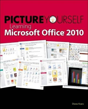 Picture Yourself Learning Microsoft Office 2010 By Diane Koers - 9781435457430