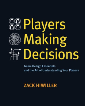 Players making decisions game design essentials and the art of understanding your players - Hiwiller, Zack