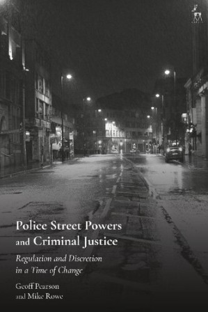 Police Street Powers and Criminal Justice: Regulation and Discretion in a Time of Change - Geoff Pearson, Michael Rowe, Mike Rowe