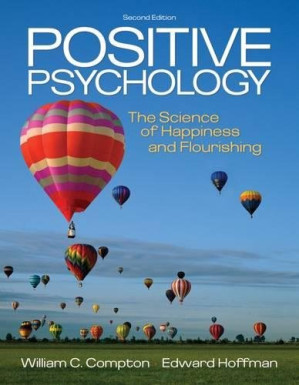 Positive Psychology: The Science of Happiness and Flourishing By William C. Compton, Edward Hoffman