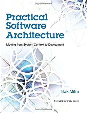 Practical Software Architecture: Moving from System Context to Deployment - Tilak Mitra