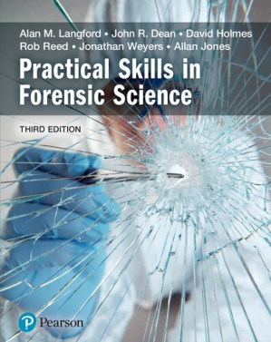 Practical skills in forensic science - Dr Alan M Langford, Prof John Dean, Prof Rob Reed, Dr Jonathan Weyers, Dr Allan Jones