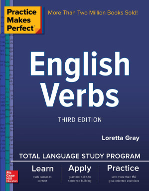 Practice Makes Perfect® English Verbs, Third Edtion By Loretta S. Gray