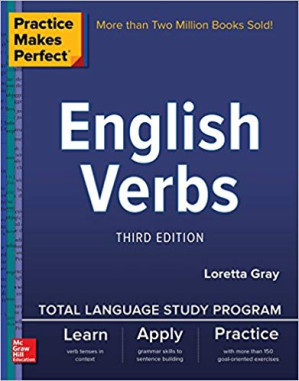Practice Makes Perfect: English Verbs, 3rd Ed By Loretta S. Gray
