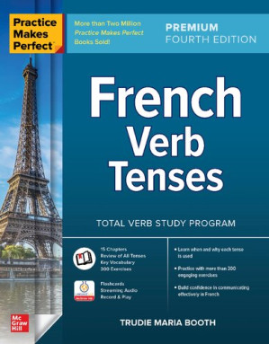 Practice Makes Perfect: French Verb Tenses, Premium Fourth Edition By Trudie Booth
