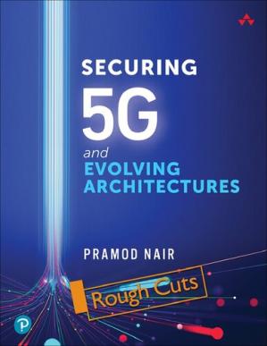 Pramod Nair - Securing 5G and Evolving Architectures-Addison-Wesley Professional (2021) - Pramod Nair -