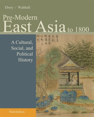 Pre-Modern East Asia: A Cultural, Social, and Political History, Volume I: To 1800 By Patricia Buckley Ebrey, Anne Walthall - 9781285500089