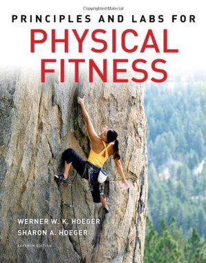 Principles and Labs for Physical Fitness. Seventh Edition By Werner W.K. Hoeger, Sharon A. Hoeger