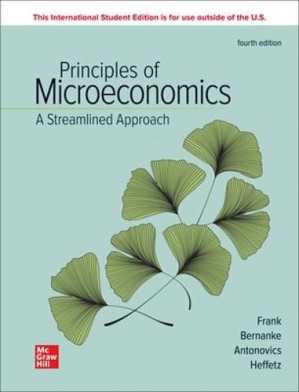 Principles of Microeconomics, A Streamlined Approach, 4e ISE By Robert H. Frank, Ben Bernanke, Kate Antonovics, Ori Heffetz