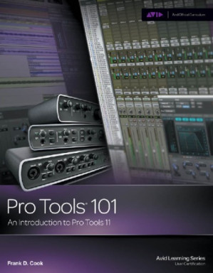 Pro Tools 101: an introduction to Pro Tools 11 By Cook, Frank D - 9781285869605