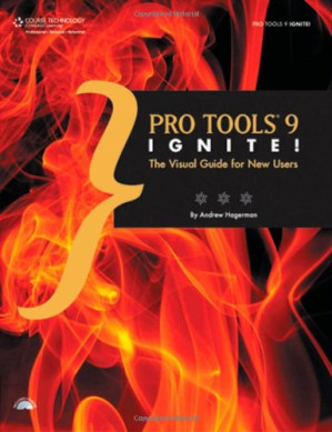 Pro Tools 9 Ignite!: The Visual Guide for New Users By Andrew Lee Hagerman