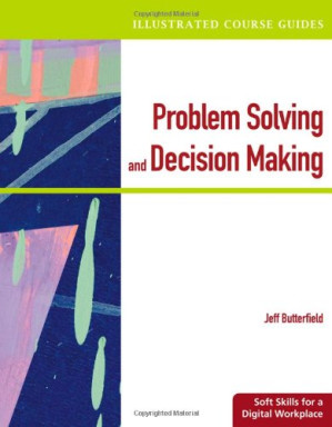 Problem-Solving and Decision Making - Soft Skills for a Digital Workplace (Illustrated Course Guides) By Jeff Butterfield