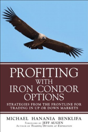 Profiting With Iron Condor Options: Strategies From the Frontline for Trading in Up or Down Markets - Michael Hanania Benklifa