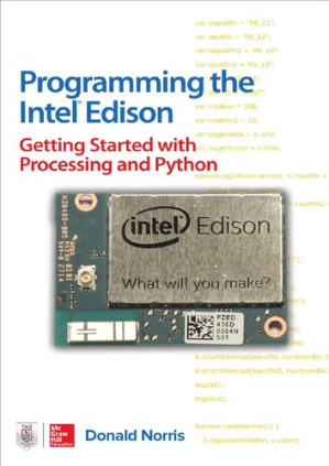 Programming the Intel Edison: Getting Started with Processing and Python By Donald Norris