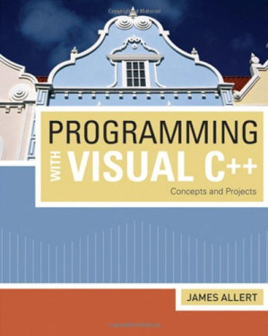 Programming with Visual C++: Concepts and Projects By James Allert - 9781414429359
