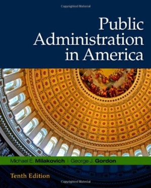 Public Administration in America , Tenth Edition By Michael E. Milakovich, George J. Gordon
