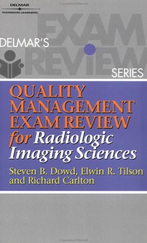 Quality Management Exam Review for Radiologic Imaging Sciences By Steven Dowd, Elwin Tilson, Richard R. Carlton