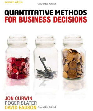 Quantitative Methods for Business Decisions By Roger Slater, Jon Curwin
