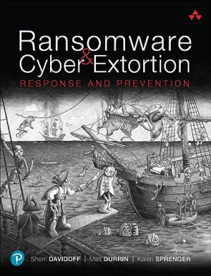 Ransomware and Cyber Extortion: Response and Prevention - Davidoff, Sherri, Durrin, Matt, Sprenger, Karen