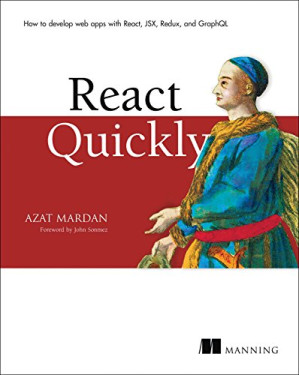 React Quickly: Painless Web Apps with React, JSX, Redux and GraphQL - Azat Mardan
