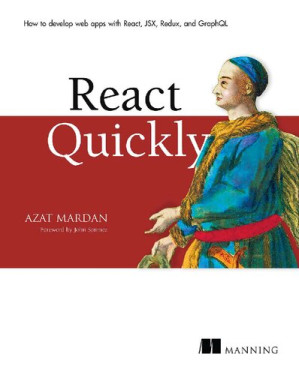 React Quickly: Painless web apps with React, JSX, Redux, and GraphQL - Azat Mardan - 9781617293344-1