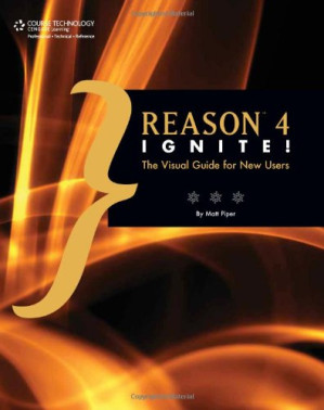 Reason 4 Ignite! The Visual Guide for New Users By Matt Piper