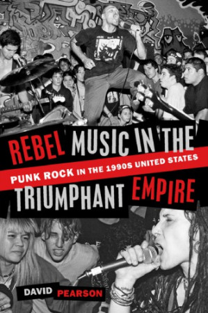 Rebel Music In The Triumphant Empire: Punk Rock In The 1990s United States - David Pearson - 9780197534892