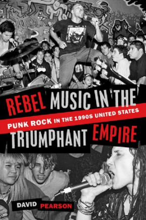 Rebel Music in the Triumphant Empire: Punk Rock in the 1990s United States - David Pearson - 9780197534915