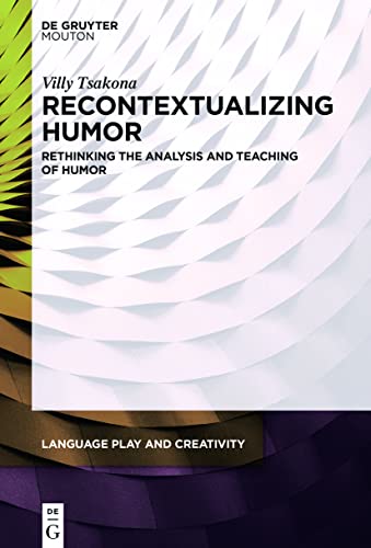 Recontextualizing Humor Rethinking the Analysis and Teaching of Humor - De Gruyter Mouton; Tsakona, Villy