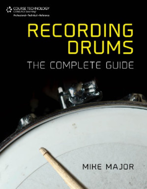 Recording drums: the complete guide By Major, Mike - 9781285420172