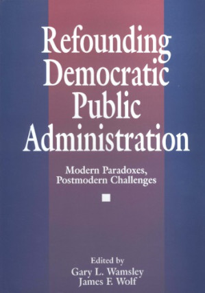 Refounding Democratic Public Administration: Modern Paradoxes, Postmodern Challenges