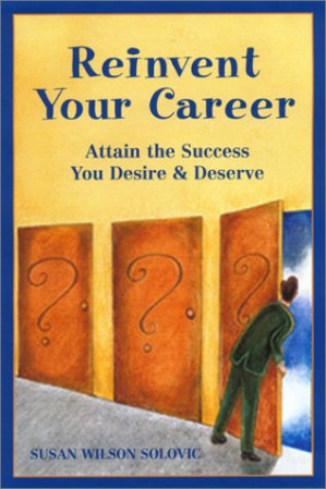 Reinvent Your Career: Attain the Success You Desire and Deserve By Susan Wilson Solovic