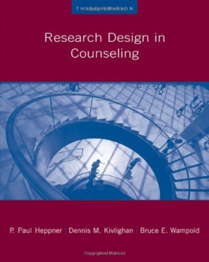Research Design in Counseling, 3rd Edition By P. Paul Heppner, Bruce E. Wampold, Jr. Dennis M. Kivlighan