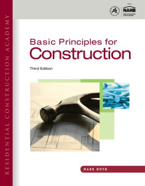 Residential Construction Academy: Basic Principles for Construction By Mark W. Huth