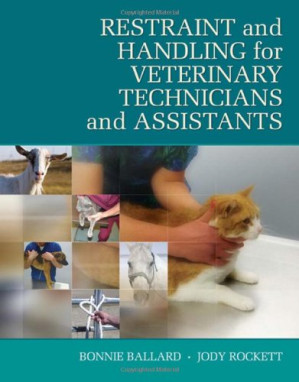 Restraint & Handling for Veterinary Technicians & Assistants By Bonnie Ballard, Jody Rockett