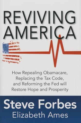 Reviving America: how repealing Obamacare, replacing the tax code and reforming the Fed will restore hope and prosperity
