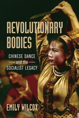 Revolutionary Bodies: Chinese Dance and the Socialist Legacy