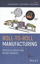Roll‐to‐Roll Manufacturing: Process Elements and Recent Advances - Cakmak, Mukerrem; Greener, Jehuda; Pearson, Glen Hamilton