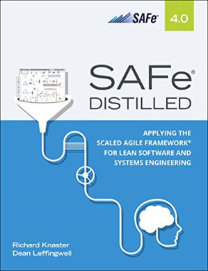 SAFe 4.0 Distilled: Applying the Scaled Agile Framework for Lean Software and Systems Engineering - Richard Knaster, Dean Leffingwell